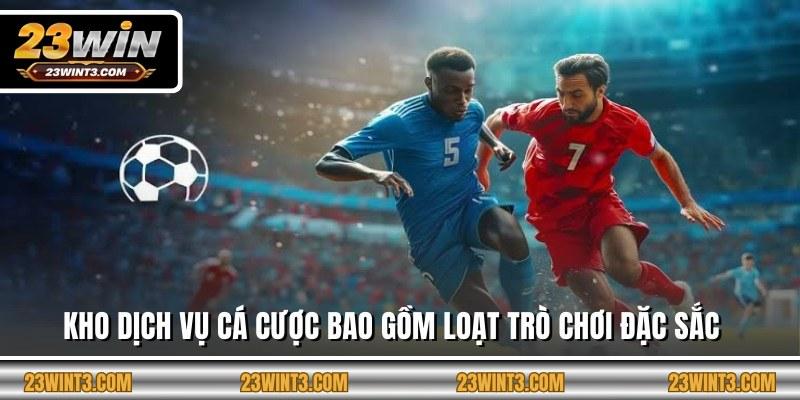 Kho dịch vụ cá cược bao gồm loạt trò chơi đặc sắc